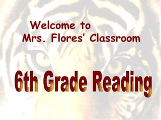 6th Grade Reading  Welcome to  Mrs. Flores’ Classroom 