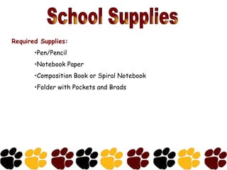 School Supplies Required Supplies: Pen/Pencil Notebook Paper Composition Book or Spiral Notebook Folder with Pockets and Brads  