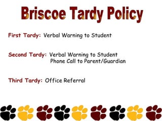 Briscoe Tardy Policy First Tardy:  Verbal Warning to Student Second Tardy:  Verbal Warning to Student Phone Call to Parent/Guardian Third Tardy:  Office Referral 