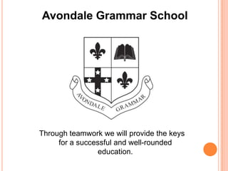 Avondale Grammar School Through teamwork we will provide the keys for a successful and well-rounded education. 