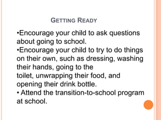 Kindergarten, is an important component of Early Childhood Education.Getting ReadyEncourage your child to ask questions about going to school.