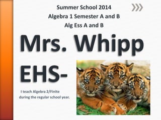 Summer School 2014
Algebra 1 Semester A and B
Alg Ess A and B
I teach Algebra 2/Finite
during the regular school year.
 