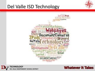 TECHNOLOGY
DEL VALLE INDEPENDENT SCHOOL DISTRICT
Del Valle ISD Technology
 