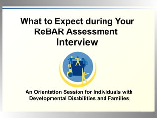 [object Object],What to Expect during Your ReBAR Assessment   Interview 