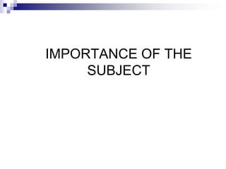 IMPORTANCE OF THE
SUBJECT
 