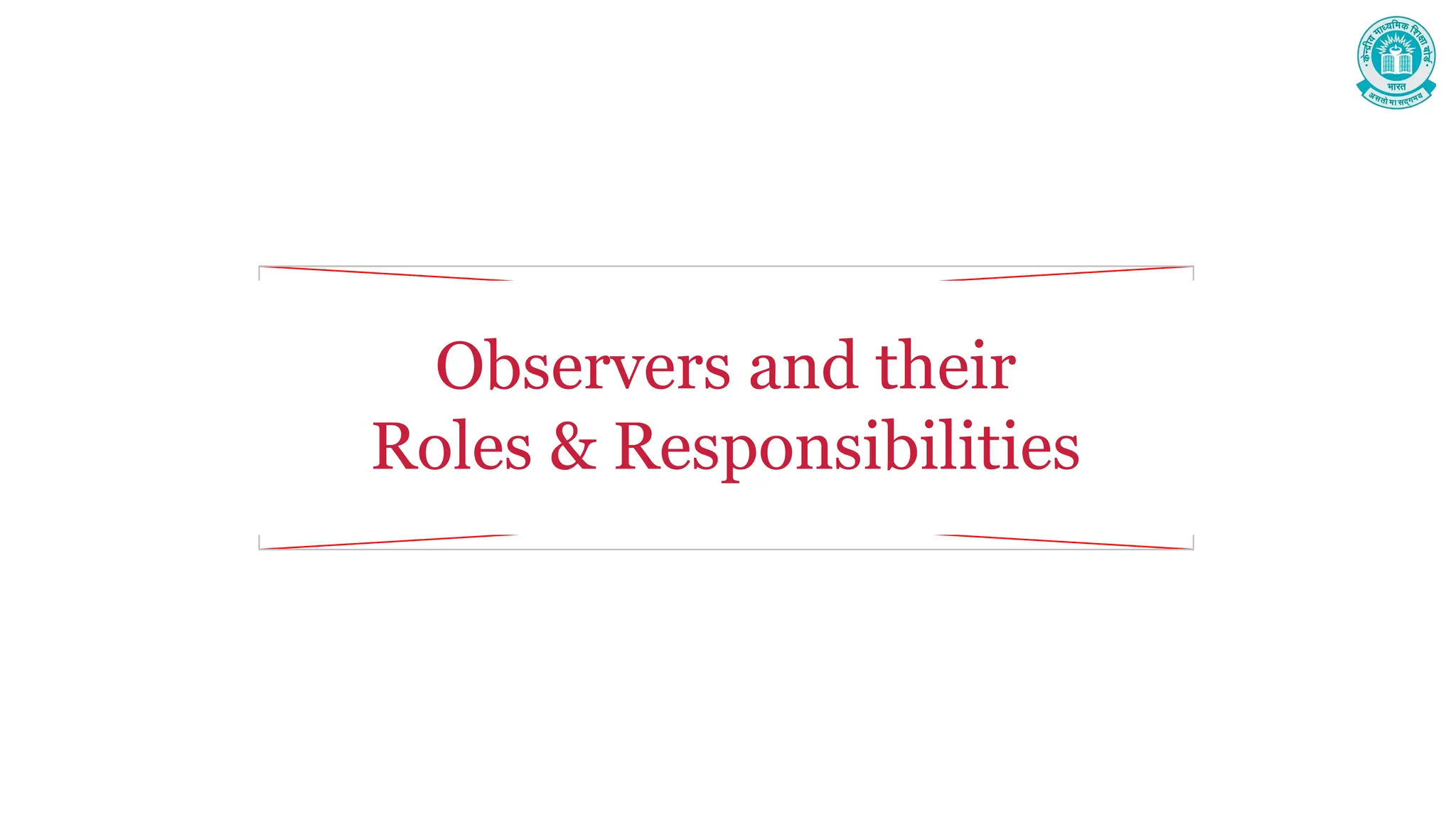 Observers and their
Roles & Responsibilities
 