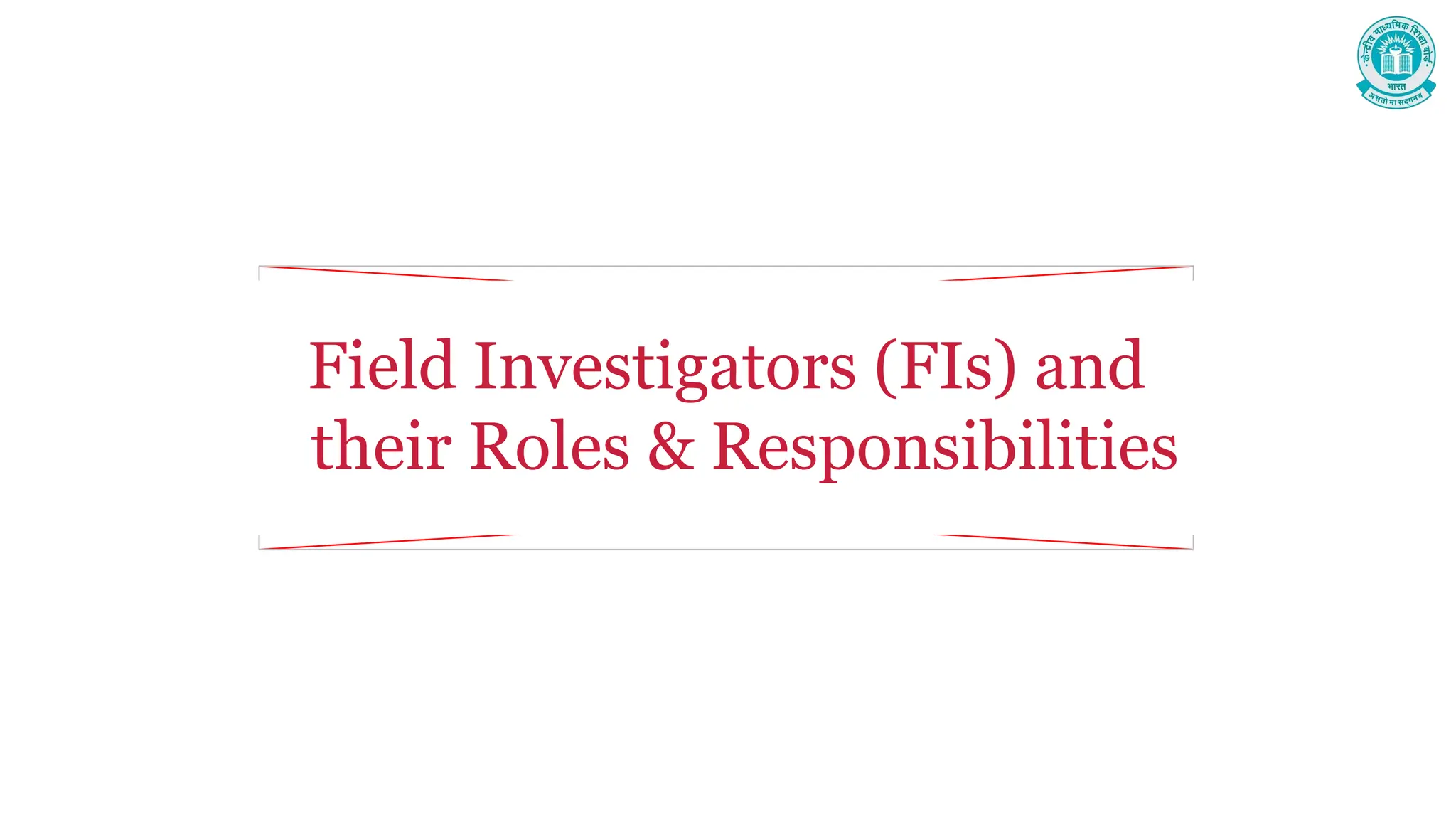 Field Investigators (FIs) and
their Roles & Responsibilities
 