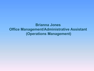 Brianna Jones Office Management/Administrative Assistant  (Operations Management)   