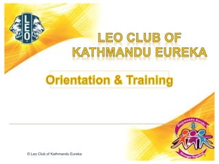 Orientation &
Training
1© Leo Club of Kathmandu Eureka
 