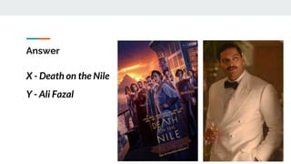 Answer
X - Death on the Nile
Y - Ali Fazal
 