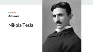 Answer
Nikola Tesla
 