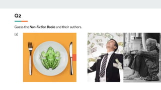 Q2
Guess the Non-Fiction Books and their authors.
(a) (b)
 