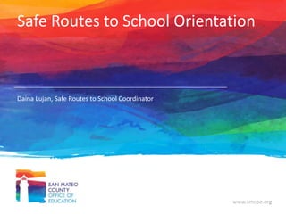 Safe Routes to School Orientation

Daina Lujan, Safe Routes to School Coordinator

www.smcoe.org

 