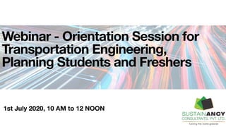 Webinar - Orientation Session for
Transportation Engineering,
Planning Students and Freshers
1st July 2020, 10 AM to 12 NOON
 