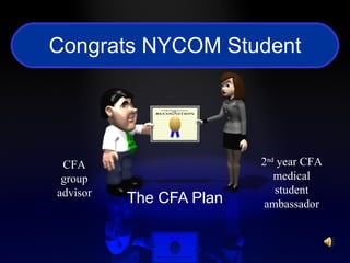 Congrats NYCOM Student The CFA Plan CFA group advisor 2 nd  year CFA medical student ambassador 