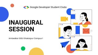 INAUGURAL
SESSION
Google Developer Student Clubs
Ambedkar DSEU Shakarpur Campus 1
 