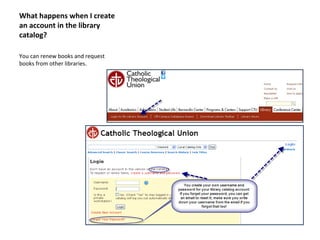 What happens when I create
an account in the library
catalog?
You can renew books and request
books from other libraries.