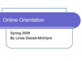 Online Orientation Spring 2008 By Linda Delzeit-McIntyre 