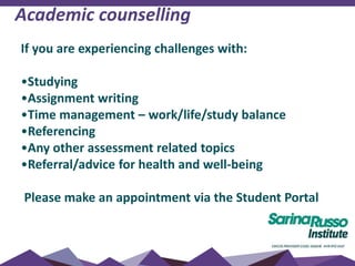 If you are experiencing challenges with:
•Studying
•Assignment writing
•Time management – work/life/study balance
•Referencing
•Any other assessment related topics
•Referral/advice for health and well-being
Please make an appointment via the Student Portal
Academic counselling
 