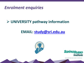 Enrolment enquiries
 UNIVERSITY pathway information
EMAIL: study@sri.edu.au
 