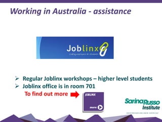 Working in Australia - assistance
 Regular Joblinx workshops – higher level students
 Joblinx office is in room 701
To find out more
 