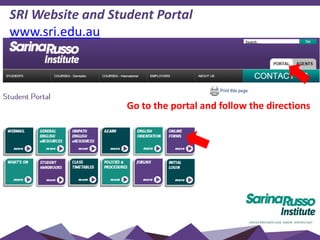 SRI Website and Student Portal
www.sri.edu.au
Go to the portal and follow the directions
 