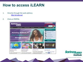 How to access iLEARN
1. Directly through the web address:
http://sri.edu.au/
2. Click on PORTAL
 