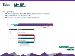 Tabs – My SRI
This page displays
6. My Announcements - Recent Institute and course announcements
7. My Communities- not always available
8. My Courses - courses you are currently enrolled in
 
