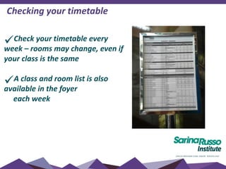 Check your timetable every
week – rooms may change, even if
your class is the same
A class and room list is also
available in the foyer
each week
Checking your timetable
 