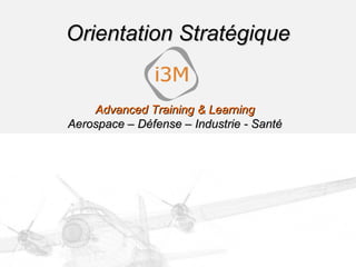 Orientation Stratégique Advanced Training & Learning Aerospace – Défense – Industrie - Santé 