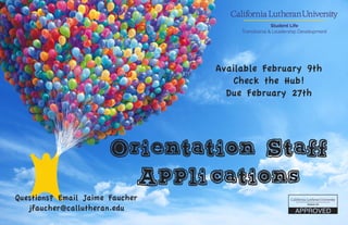 Orientation Staff
Applications
Available February 9th
Check the Hub!
Due February 27th
Questions? Email Jaime Faucher
jfaucher@callutheran.edu
 