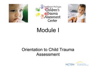 Module I Orientation to Child Trauma Assessment 