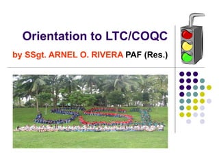 Orientation to LTC/COQC by SSgt. ARNEL O. RIVERA  PAF (Res.)   