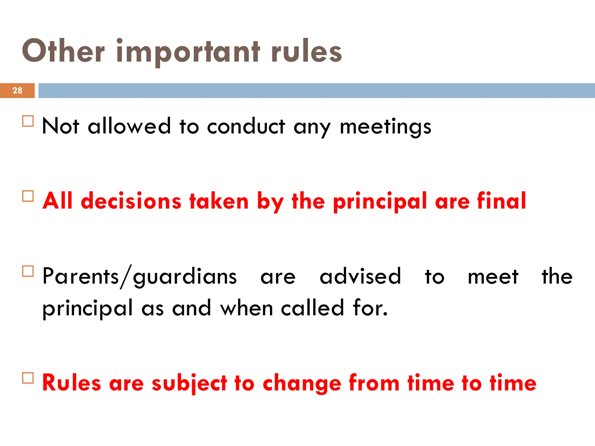 Other important rules
 Not allowed to conduct any meetings
 All decisions taken by the principal are final
 Parents/guardians are advised to meet the
principal as and when called for.
 Rules are subject to change from time to time
28
 