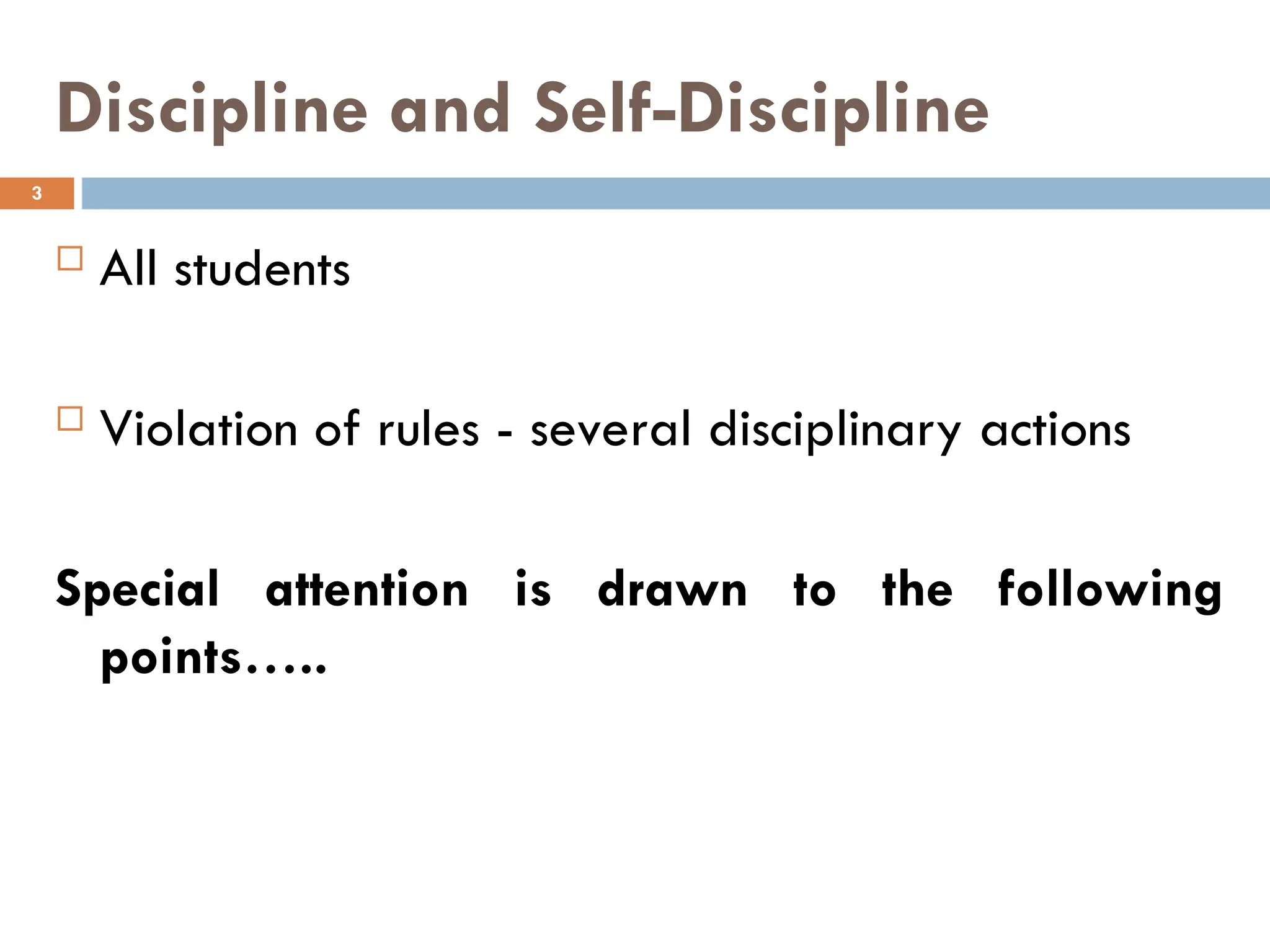Discipline and Self-Discipline
 All students
 Violation of rules - several disciplinary actions
Special attention is drawn to the following
points…..
3
 