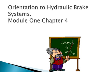 Orientation to Hydraulic Brake Systems. Module One Chapter 4 