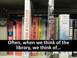 Often, when we think of the library, we think of…