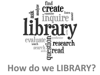 How do we LIBRARY?