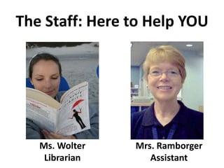 The Staff: Here to Help YOUMrs. RamborgerAssistantMs. WolterLibrarian