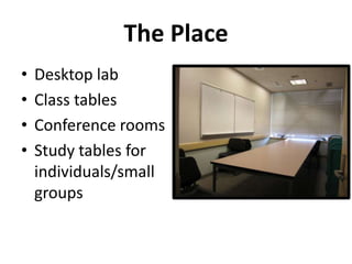 The PlaceDesktop labClass tablesConference roomsStudy tables for individuals/small groups