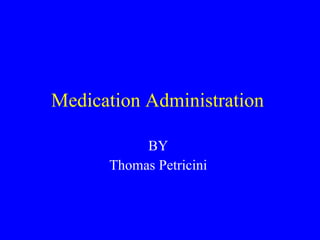 Medication Administration  BY  Thomas Petricini  