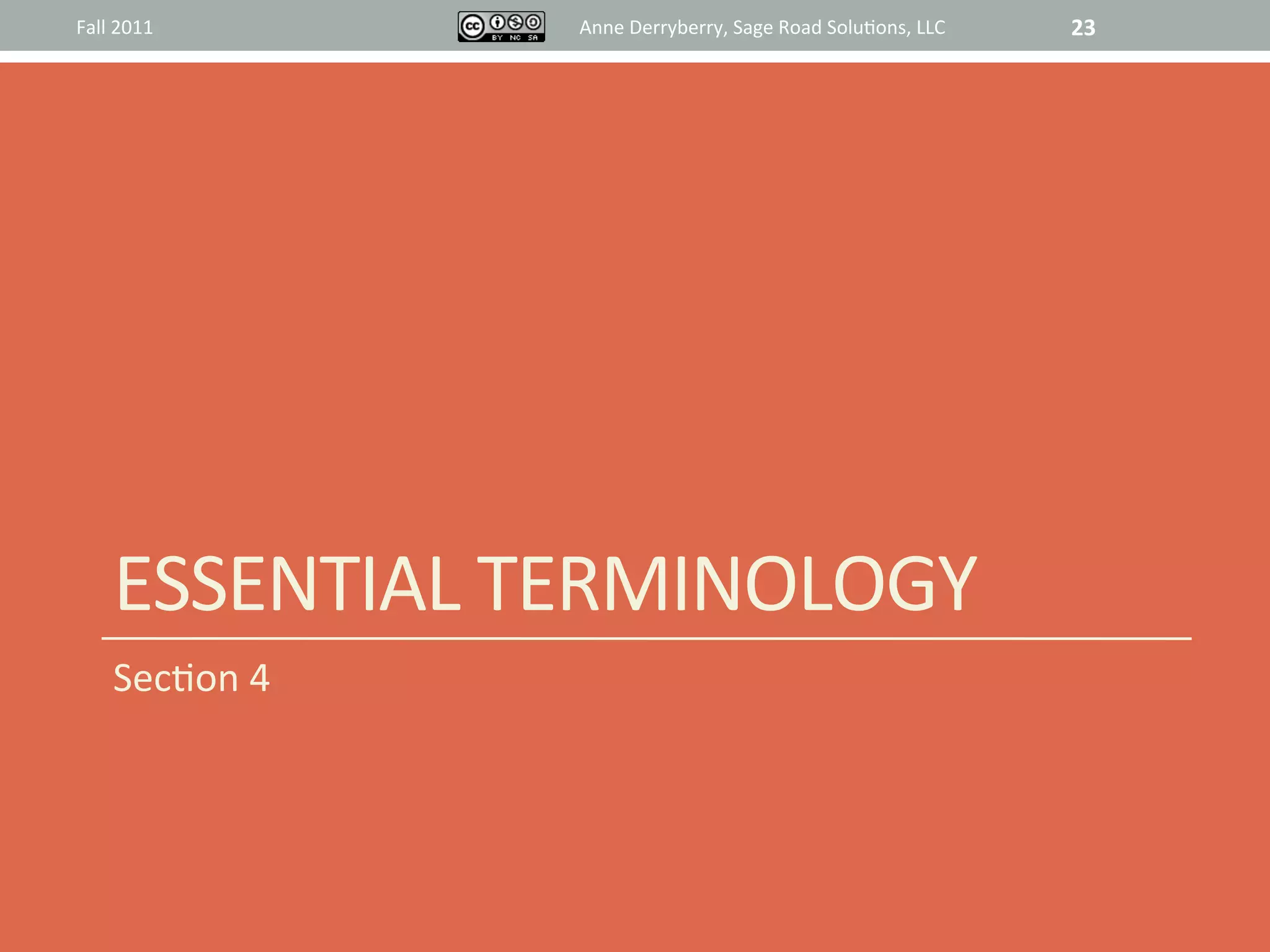Fall	
  2011	
           Anne	
  Derryberry,	
  Sage	
  Road	
  Solu@ons,	
  LLC	
     23	
  




       ESSENTIAL	
  TERMINOLOGY	
  
       Sec@on	
  4	
  
 