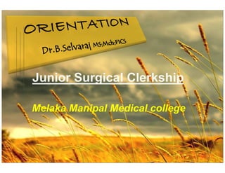 Junior Surgical Clerkship
Melaka Manipal Medical college
 