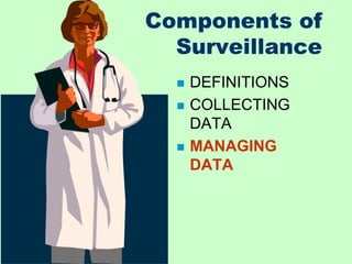Components of
Surveillance
 DEFINITIONS
 COLLECTING
DATA
 MANAGING
DATA
 