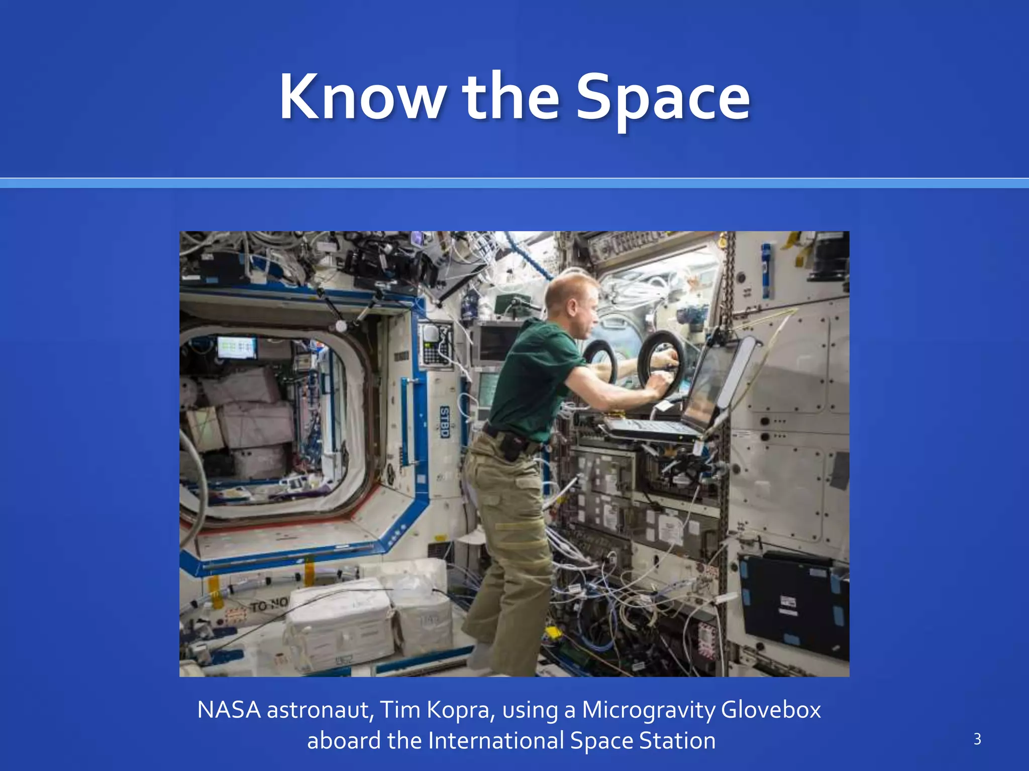 Know the Space
NASA astronaut,Tim Kopra, using a Microgravity Glovebox
aboard the International Space Station 3
 