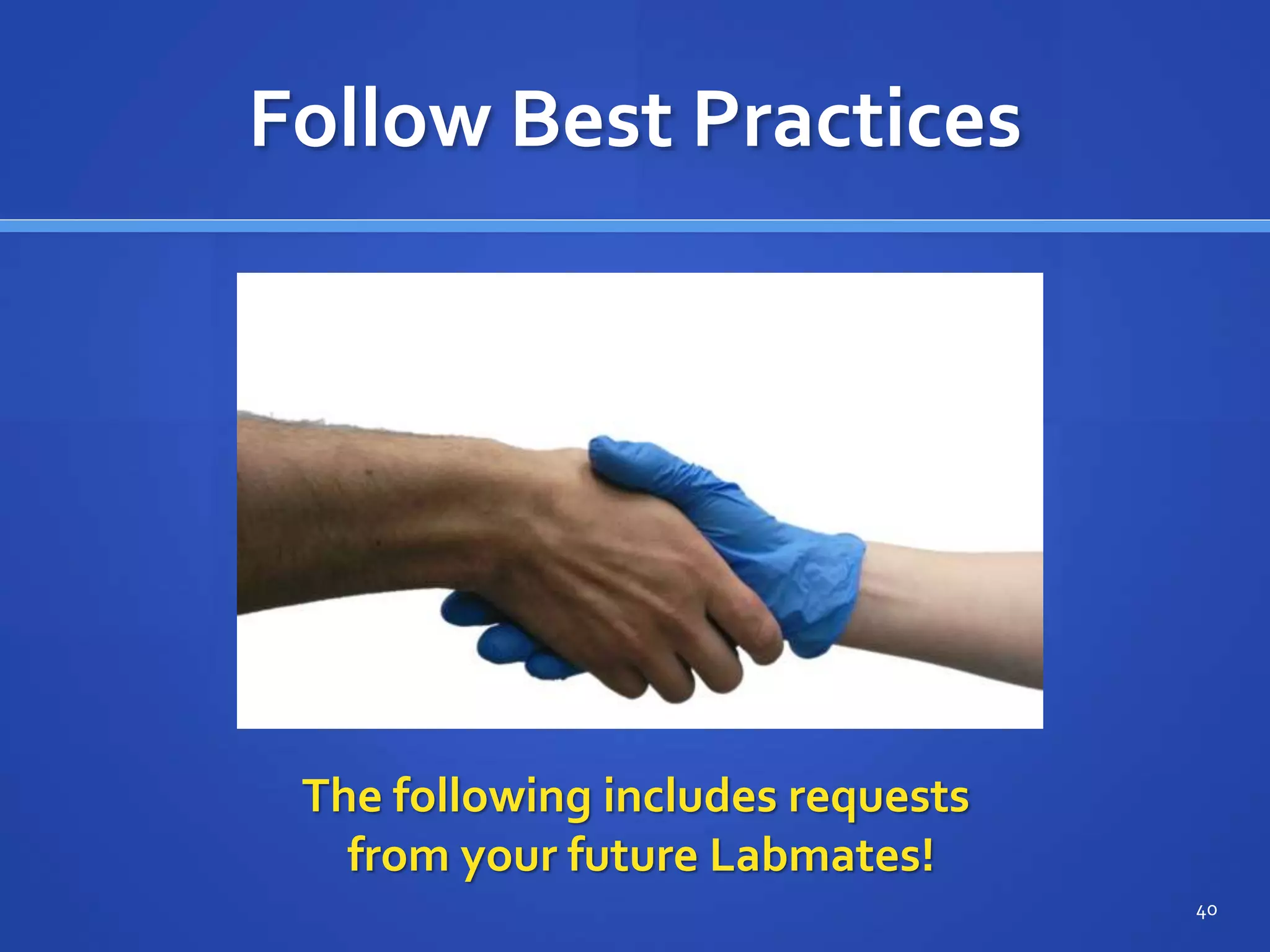 Follow Best Practices
40
The following includes requests
from your future Labmates!
 