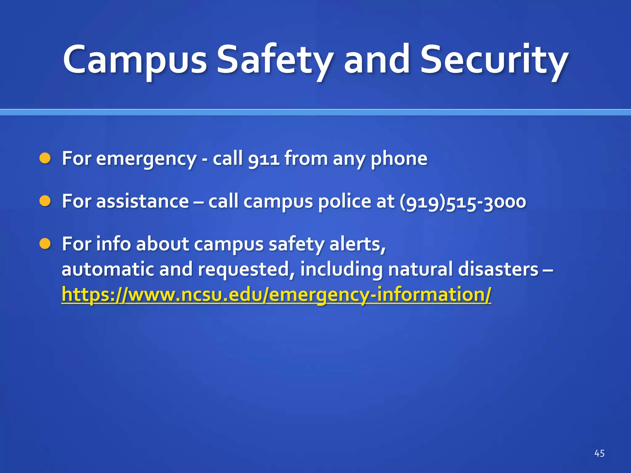 Campus Safety and Security
 For emergency - call 911 from any phone
 For assistance – call campus police at (919)515-3000
 For info about campus safety alerts,
automatic and requested, including natural disasters –
https://www.ncsu.edu/emergency-information/
45
 