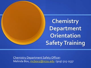 Chemistry
Department
Orientation
SafetyTraining
Chemistry Department Safety Officer:
Melinda Box, mcbox2@ncsu.edu (919) 515-2537
 