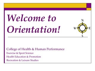 Welcome to Orientation! College of Health & Human Performance Exercise & Sport Science Health Education & Promotion Recreation & Leisure Studies 