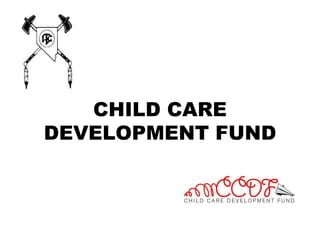 CHILD CARE
DEVELOPMENT FUND
 